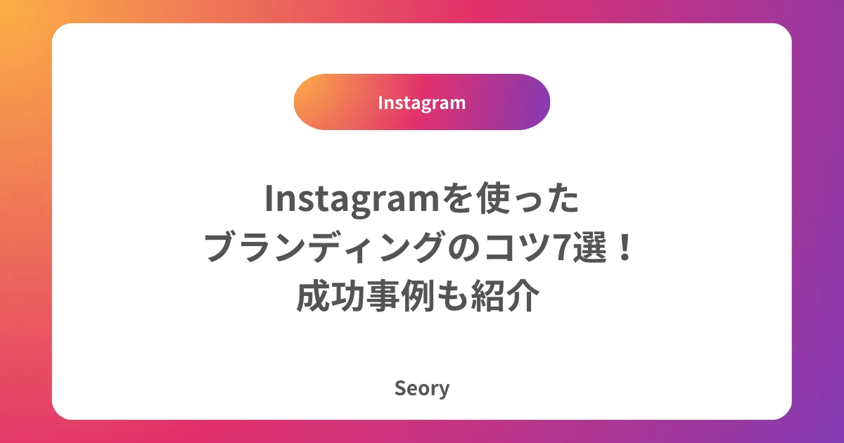 Instagramを使ったブランディングのコツ7選！成功事例も紹介 