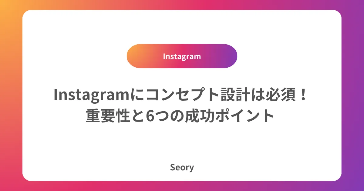 Instagramにコンセプト設計は必須!重要性と6つの成功ポイント