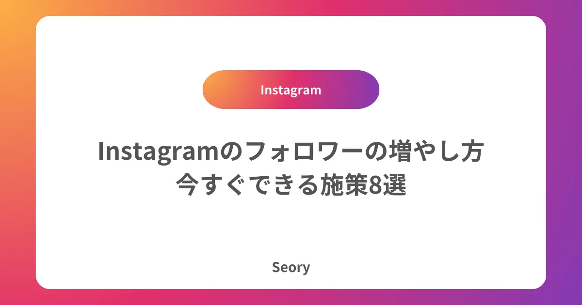 Instagramのフォロワーの増やし方｜今すぐできる施策8選