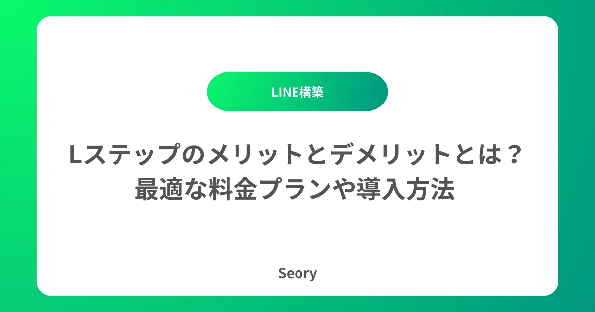 Lステップのメリットとデメリットとは？最適な料金プランや導入方法 
