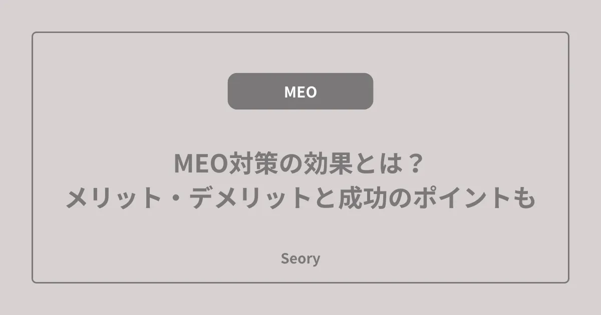 MEO対策の効果とは?メリット・デメリットと成功のポイントも