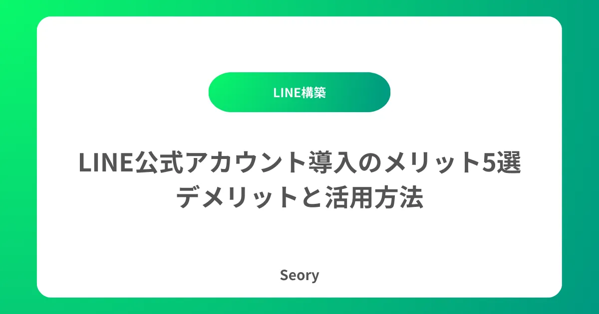 LINE公式アカウント導入のメリット5選|デメリットと活用方法