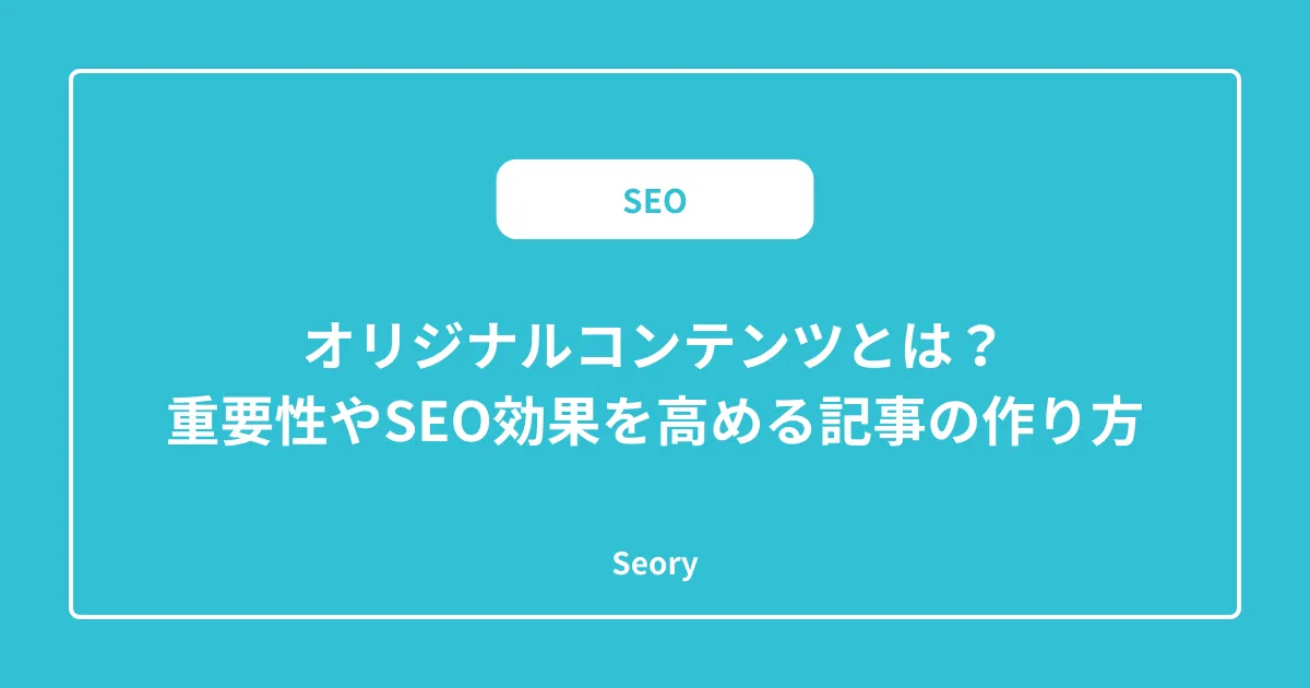 オリジナルコンテンツとは？重要性やSEO効果を高める記事の作り方