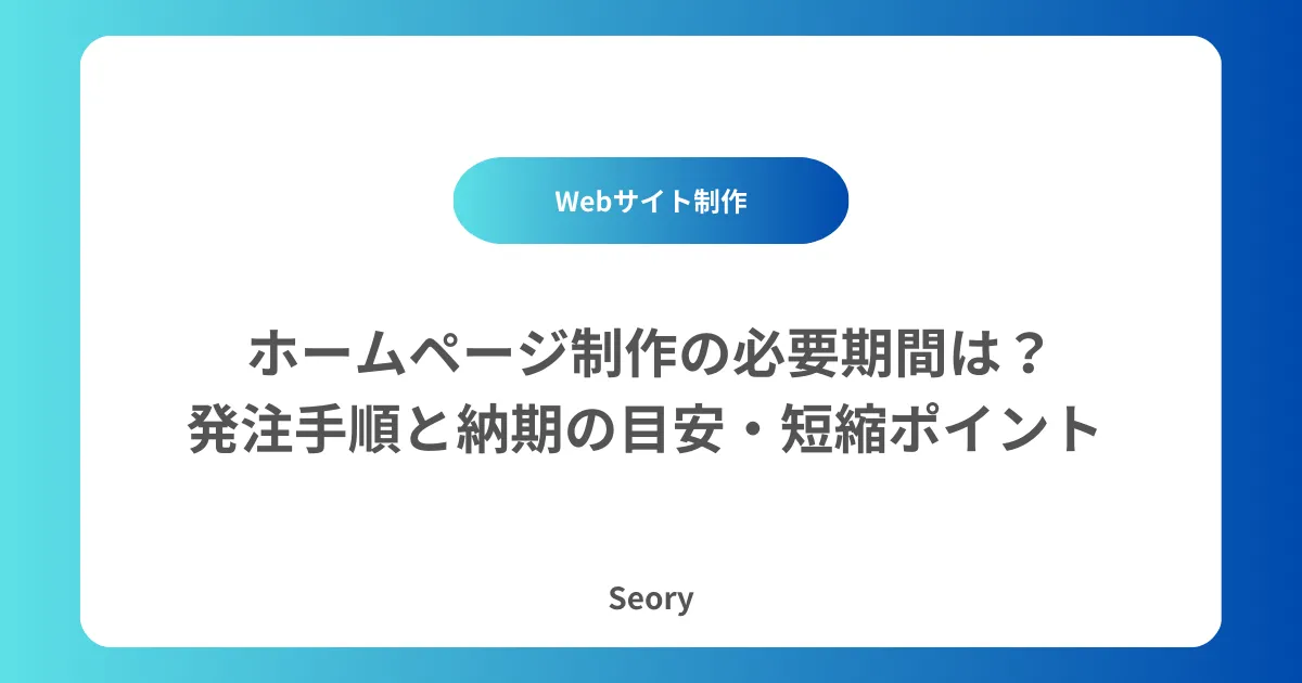 ホームページ制作の必要期間は？発注手順と納期の目安・短縮ポイント 